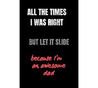 All the times I was right, but let it slide, because I'm an awesome dad: Dad's Notebook for When You're Right, But It Doesn't Matter