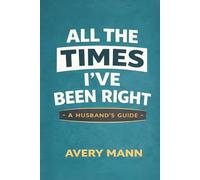 All The Times I've Been Right: A Husband's Guide
