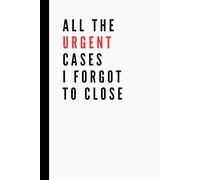 All The Urgent Cases I Forgot To Close: Reality-based Affirmation, Inspirational, and Funny Work Notebook | Lined Pages