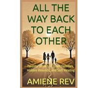 ALL THE WAY BACK TO EACH OTHER: Twenty Stories of Quiet Families, Hidden Wounds, and Soft Healing