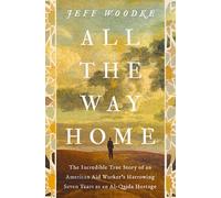 All the Way Home: The Incredible True Story of an American Aid Worker's Harrowing Seven Years as an Al-Qaida Hostage