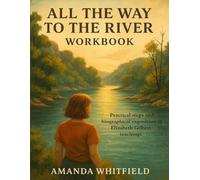 All the Way to the River Workbook: Practical Steps and biographical exposition of Elizabeth Gilbert teachings