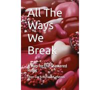All The Ways We Break: A Map for the Shattered Heart