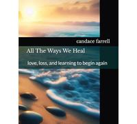 All The Ways We Heal: stories of love, loss, and learning to begin again