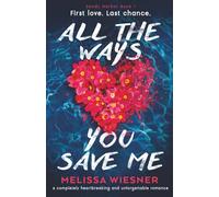 All the Ways You Save Me: A completely heartbreaking and unforgettable romance