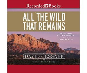 All the Wild That Remains: Edward Abbey, Wallace Stegner, and the American West