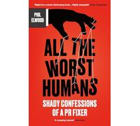All The Worst Humans : Shady Confessions of a PR Fixer