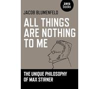 All Things are Nothing to Me: The Unique Philosophy of Max Stirner