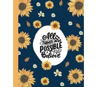 "All Things Are Possible If You Believe" Sunflower Notebook 7.5" x 9.25". A Beautiful Lined Notebook for Inspiration, Writing, and Creative Thoughts.