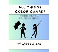 All Things Color Guard!: Workbook and Journal for the Guard Beginner