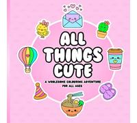 All Things Cute: A Wholesome Colouring Adventure For All Ages
