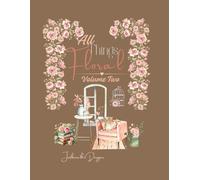 All Things Floral: Volume Two
