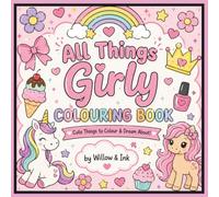 All Things Girly Colouring Book: Cute Things to Colour & Dream About