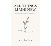 All Things Made New: The End and The Afterwards
