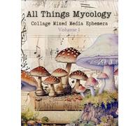 All Things Mycology: Collage Mixed Media Ephemera Volume 1