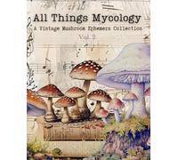 All Things Mycology Vol. 2: A Vintage Mushroom Ephemera Collection for Collage