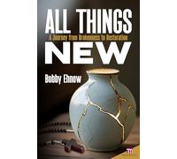 ALL THINGS NEW: A Journey from Brokenness to Restoration