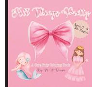 All Things Pretty: A Cute Girly Coloring Book: Ages 3 - 8. Featuring Princesses, Unicorns, Mermaids, Bows, Makeup & Magical Fun