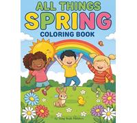 All Things Spring Coloring Book: Fun-Filled Spring Coloring Adventures Featuring Cute Animals, Blooming Flowers & Cheerful Outdoor Scenes for Kids Ages 4-12