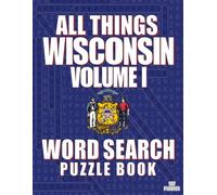 ALL THINGS WISCONSIN VOLUME I - Word Search Puzzle Book: Word Find Adult Large Print | Wisconsin Themed | Brain Games While Discovering The Badger State