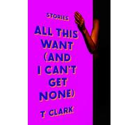 All This Want and I Can't Get None: Stories