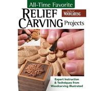 All-Time Favorite Relief Carving Projects: Expert Instruction and Techniques from Woodcarving Illustrated