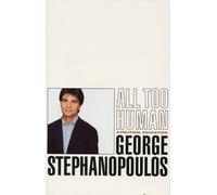 All Too Human: A Political Education by George Stephanopoulos (1999-03-11)
