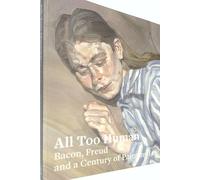 All Too Human: Bacon, Freud, and a Century of Painting Life