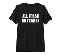 all Trash No Trailer Funny White Trash Humor Bold Saying Maglietta Premium