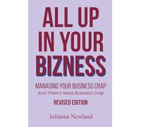 All Up In Your Bizness: Managing Your Business Crap (Revised Edition)
