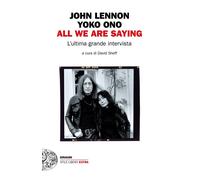 All we are saying. L'ultima grande intervista - Lennon John, Ono Yoko