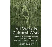 All Work Is Cultural Work: Diasporic Haitian Women, Paid Labor, and Cultural Citizenship