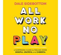 All Work No Play: una guida sorprendente per sentirsi più consapevoli, grati e allegri