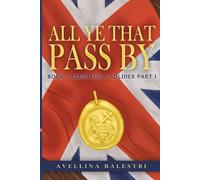 All Ye That Pass By: Book 1-Part 1: Gone for a Soldier