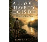 ALL YOU HAVE TO DO IS DIE: The Life of Jim Elliot