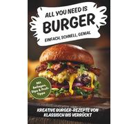 All you need is Burger! einfach, schnell, genial! Das ultimative Burger-Kochbuch für zuhause. Mit Beilagen, Dips & Profi-Tipps: Kreative ... Geburtstagsgeschenk. Für echte Burger-Fans!