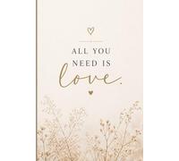 All You Need Is Love.: A Simple & Inspirational Notebook for Love, Positivity & Everyday Joy
