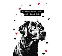 All You Need Is Love and A Black Lab: A5 Lined Notebook - Perfect for Dog Lovers