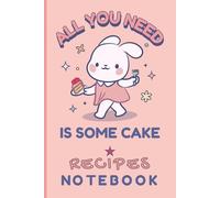 All You Need is Some Cake | Recipes Notebook: A Cake Recipe Keeper for All Your Sweet Ideas | 120 Pages | 6 x 9 in | 15.24 x 22.86 cm