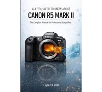 All You Need To Know About Canon R5 Mark II: The Complete Manual for Professional Storytellers