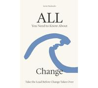 All You Need to Know About Change: Take the Lead Before Change Takes Over