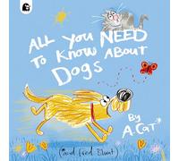 All You Need To Know About Dogs: By A. Cat
