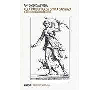 Alla caccia della divina sapienza. Il misticismo di Giordano Bruno