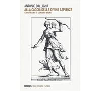 Alla caccia della divina sapienza. Il misticismo di Giordano Bruno - Dall'...