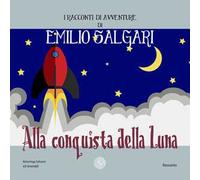 Alla conquista della luna. I racconti di avventure di Emilio Salgari. Nuova ediz.