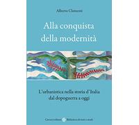 Alla conquista della modernità. L'urbanistica nella storia d'Italia dal dopoguerra a oggi
