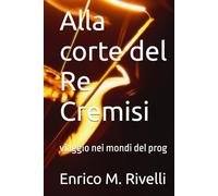 Alla corte del Re Cremisi: viaggio nei mondi del prog