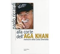 Alla corte dell'Aga Khan. Memorie della Costa Smeralda
