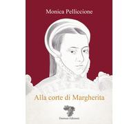 Alla corte di Margherita - Pelliccione Monica