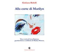 Alla corte di Marilyn. Vita e storia di Lena Pepitone guardarobiera e confidente di Marilyn Monroe
